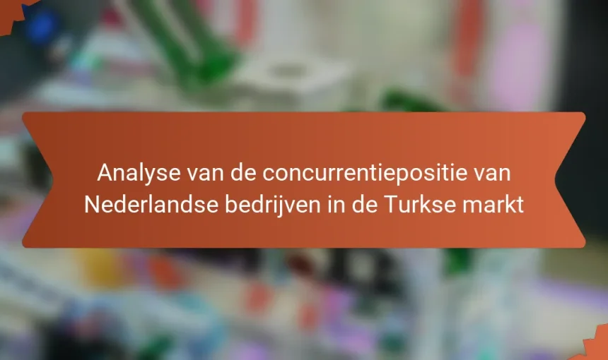 Analyse van de concurrentiepositie van Nederlandse bedrijven in de Turkse markt