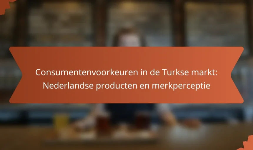 Consumentenvoorkeuren in de Turkse markt: Nederlandse producten en merkperceptie