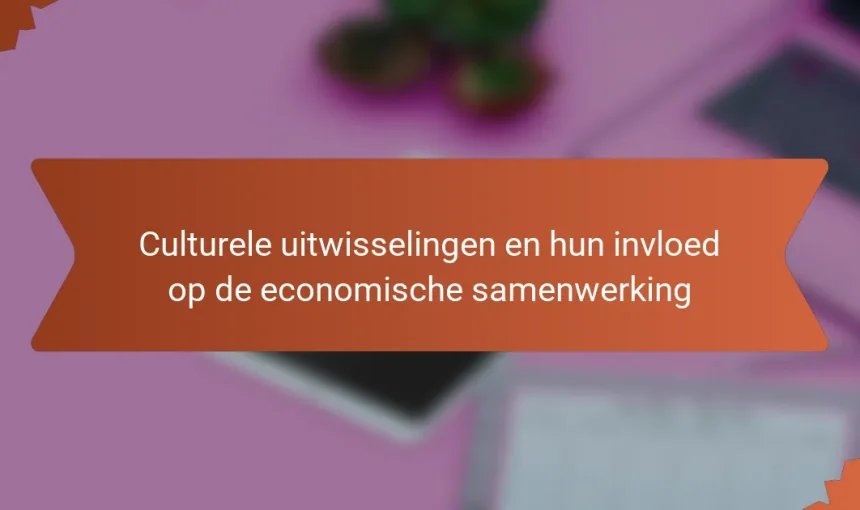 Culturele uitwisselingen en hun invloed op de economische samenwerking
