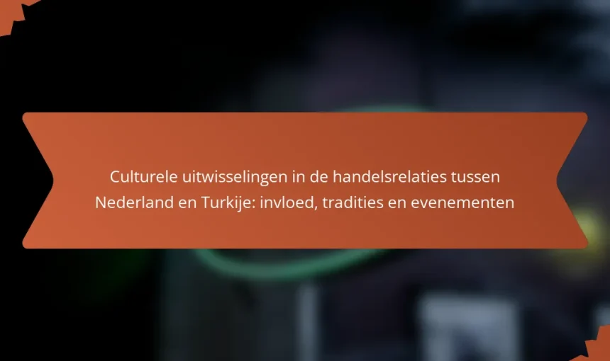 Culturele uitwisselingen in de handelsrelaties tussen Nederland en Turkije: invloed, tradities en evenementen