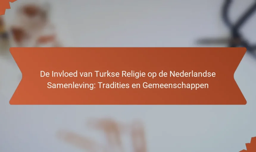 De Invloed van Turkse Religie op de Nederlandse Samenleving: Tradities en Gemeenschappen