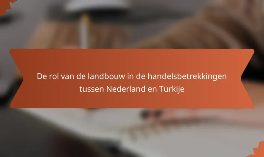 De rol van de landbouw in de handelsbetrekkingen tussen Nederland en Turkije