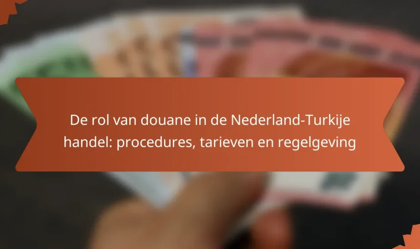 De rol van douane in de Nederland-Turkije handel: procedures, tarieven en regelgeving