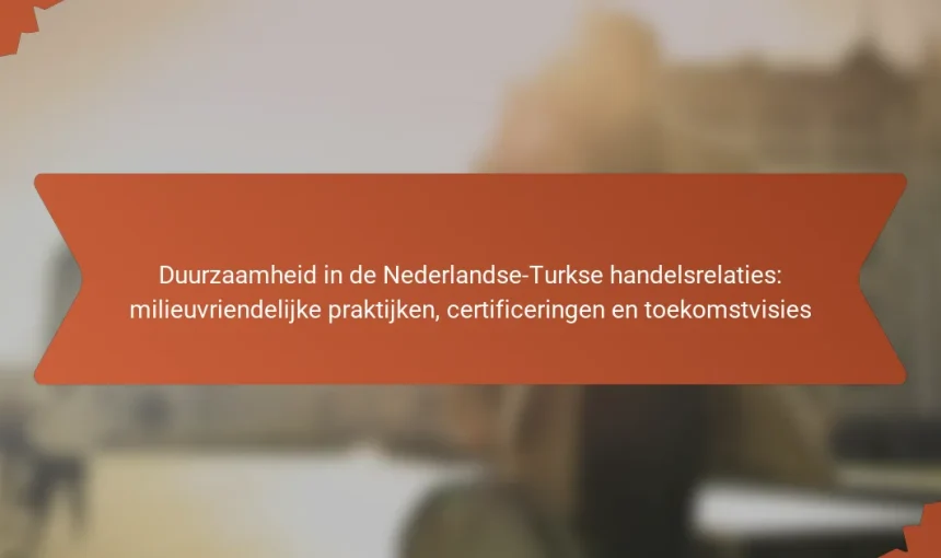 Duurzaamheid in de Nederlandse-Turkse handelsrelaties: milieuvriendelijke praktijken, certificeringen en toekomstvisies