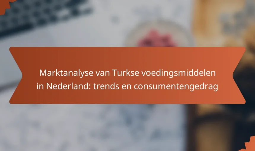 Marktanalyse van Turkse voedingsmiddelen in Nederland: trends en consumentengedrag