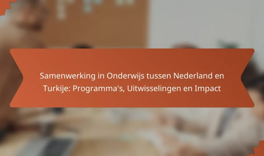 Samenwerking in Onderwijs tussen Nederland en Turkije: Programma’s, Uitwisselingen en Impact