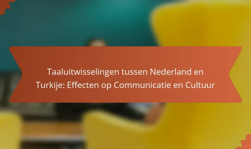 Taaluitwisselingen tussen Nederland en Turkije: Effecten op Communicatie en Cultuur