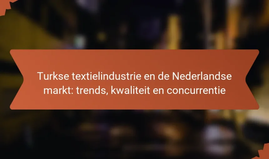 Turkse textielindustrie en de Nederlandse markt: trends, kwaliteit en concurrentie
