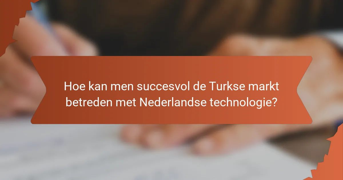 Hoe kan men succesvol de Turkse markt betreden met Nederlandse technologie?