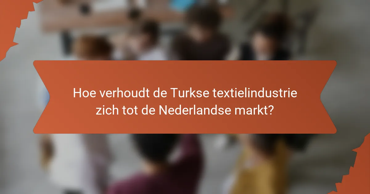 Hoe verhoudt de Turkse textielindustrie zich tot de Nederlandse markt?