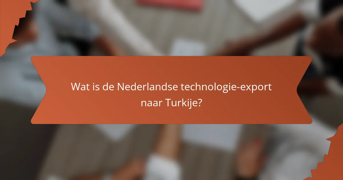 Wat is de Nederlandse technologie-export naar Turkije?