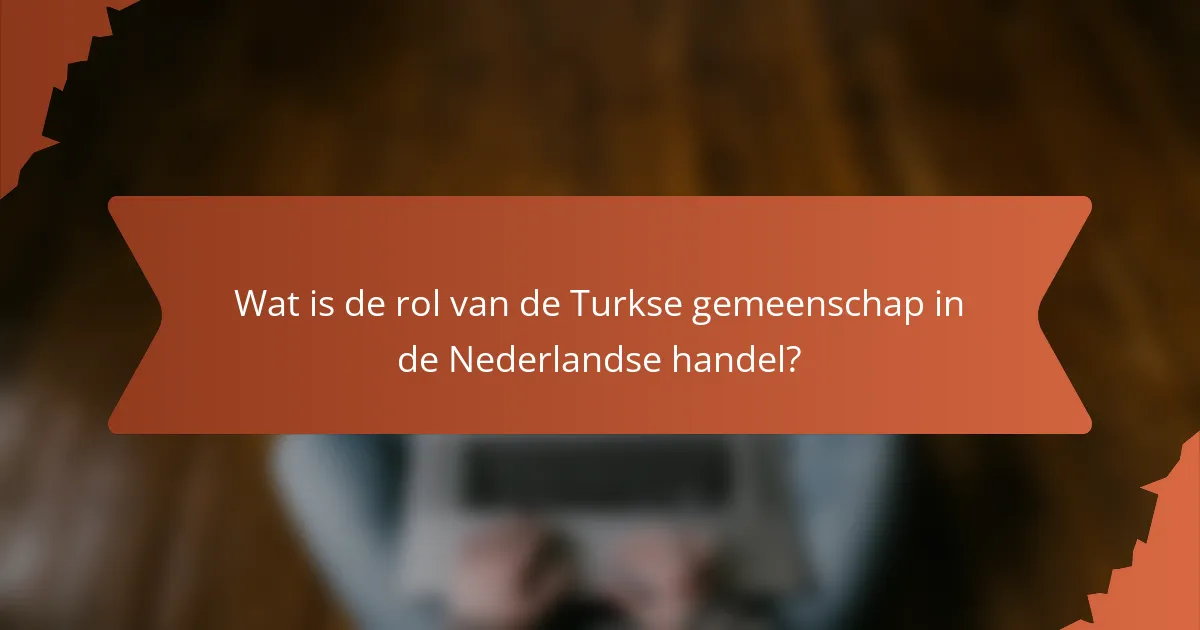 Wat is de rol van de Turkse gemeenschap in de Nederlandse handel?
