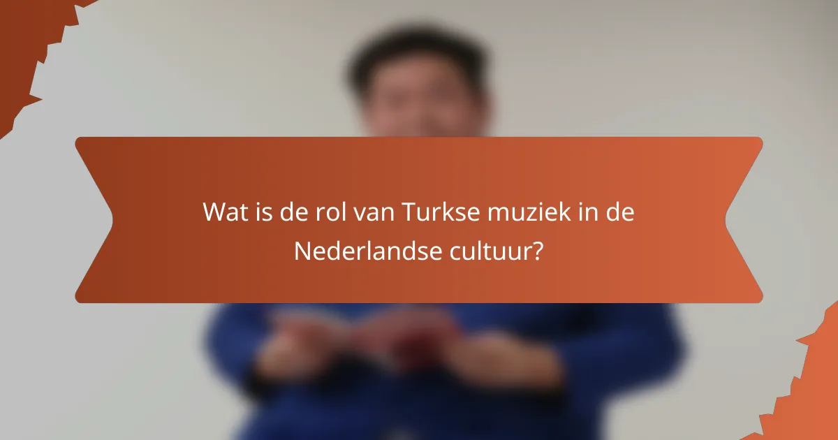 Wat is de rol van Turkse muziek in de Nederlandse cultuur?