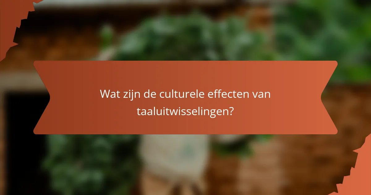 Wat zijn de culturele effecten van taaluitwisselingen?