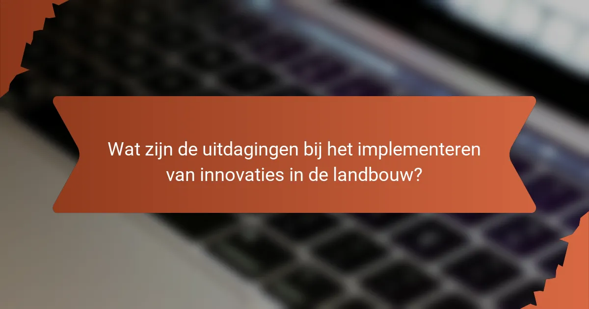 Wat zijn de uitdagingen bij het implementeren van innovaties in de landbouw?