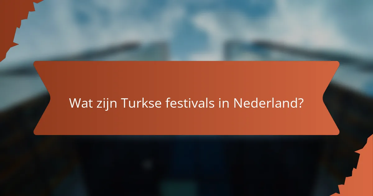 Wat zijn Turkse festivals in Nederland?