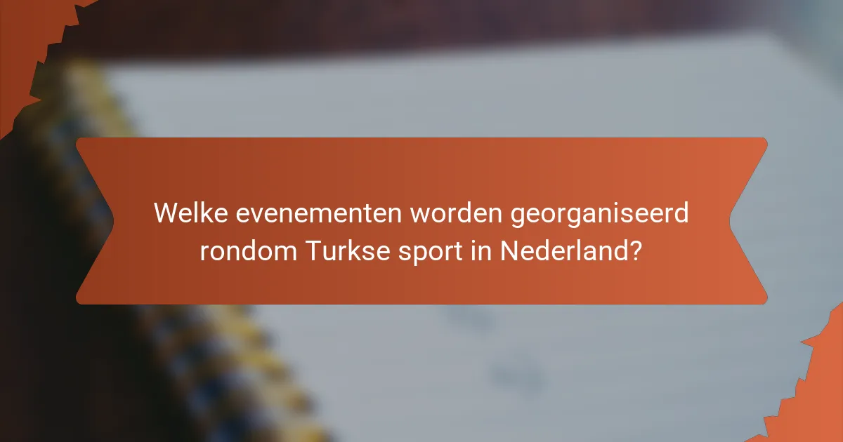 Welke evenementen worden georganiseerd rondom Turkse sport in Nederland?