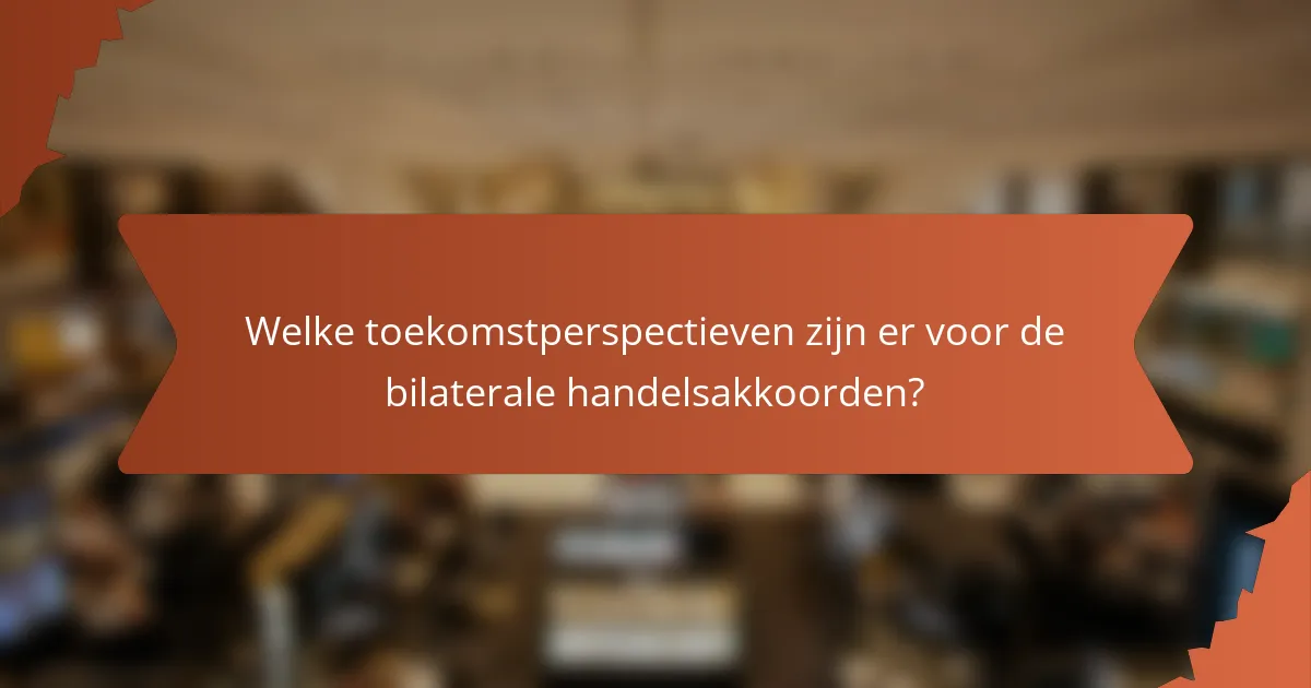 Welke toekomstperspectieven zijn er voor de bilaterale handelsakkoorden?